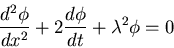 \begin{displaymath}\frac{d^2\phi}{dx^2}+2\frac{d\phi}{dt}+\lambda^2\phi=0\end{displaymath}